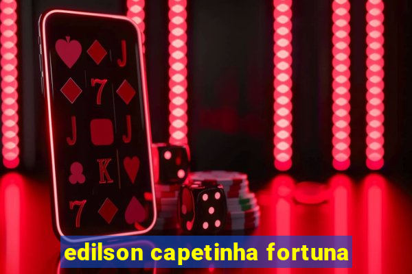 edilson capetinha fortuna